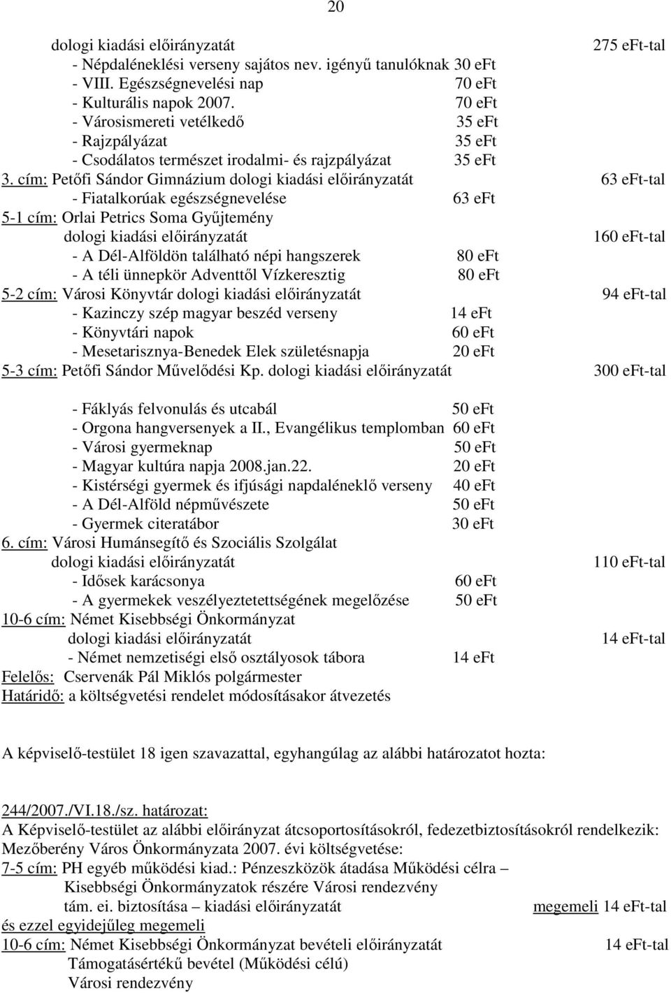 cím: Petıfi Sándor Gimnázium dologi kiadási elıirányzatát 63 eft-tal - Fiatalkorúak egészségnevelése 63 eft 5-1 cím: Orlai Petrics Soma Győjtemény dologi kiadási elıirányzatát 160 eft-tal - A