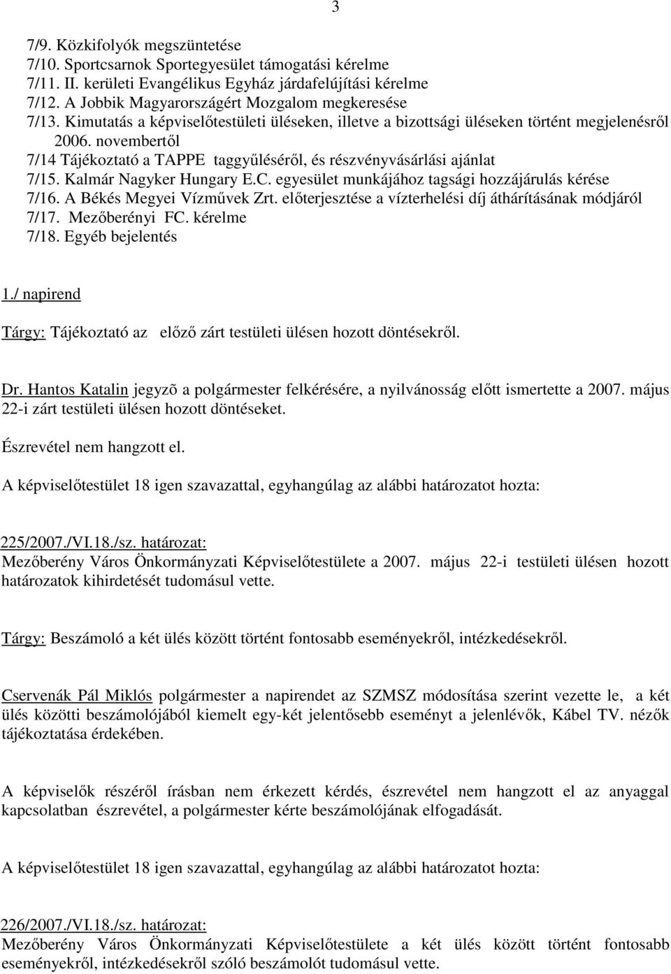 novembertıl 7/14 Tájékoztató a TAPPE taggyőlésérıl, és részvényvásárlási ajánlat 7/15. Kalmár Nagyker Hungary E.C. egyesület munkájához tagsági hozzájárulás kérése 7/16. A Békés Megyei Vízmővek Zrt.