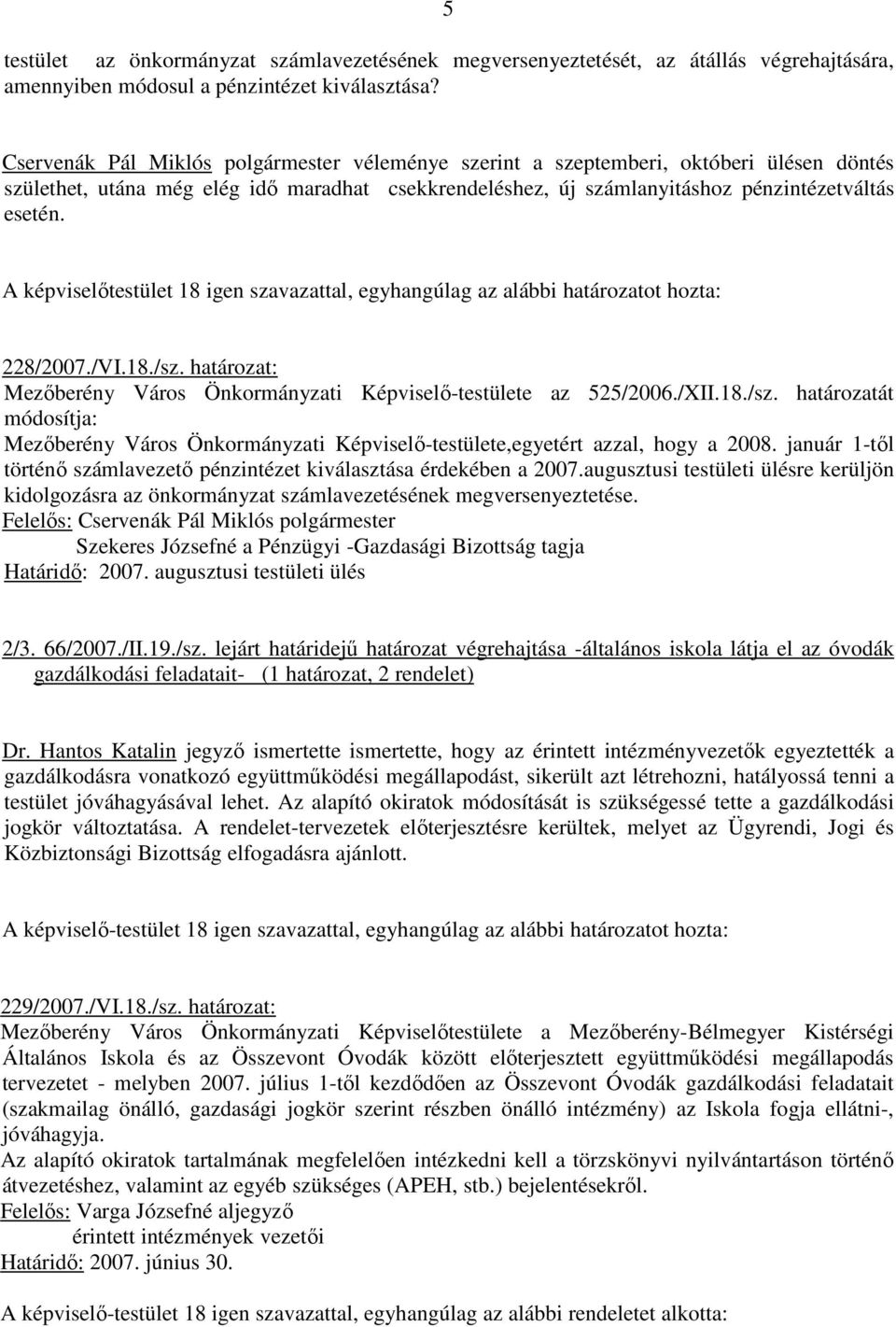 A képviselıtestület 18 igen szavazattal, egyhangúlag az alábbi határozatot hozta: 228/2007./VI.18./sz.