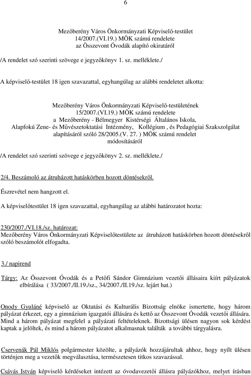 ) MÖK számú rendelete a Mezıberény - Bélmegyer Kistérségi Általános Iskola, Alapfokú Zene- és Mővészetoktatási Intézmény, Kollégium, és Pedagógiai Szakszolgálat alapításáról szóló 28/2005.(V. 27.