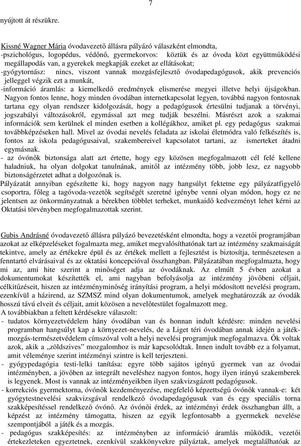 ezeket az ellátásokat; -gyógytornász: nincs, viszont vannak mozgásfejlesztı óvodapedagógusok, akik prevenciós jelleggel végzik ezt a munkát, -információ áramlás: a kiemelkedı eredmények elismerése