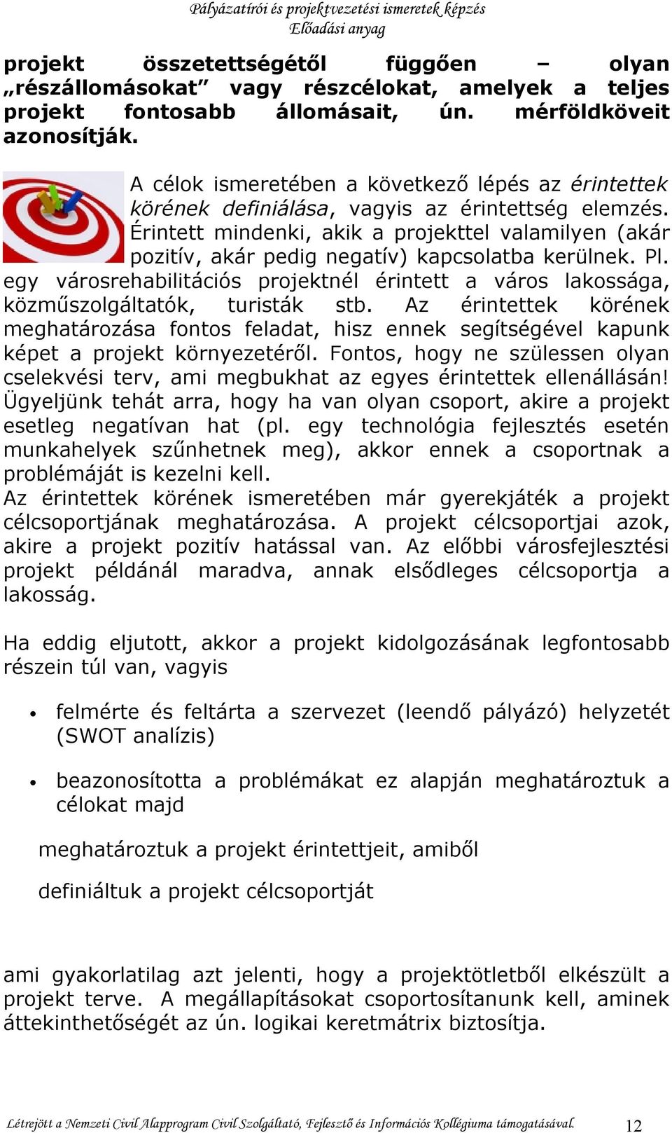 Érintett mindenki, akik a projekttel valamilyen (akár pozitív, akár pedig negatív) kapcsolatba kerülnek. Pl.