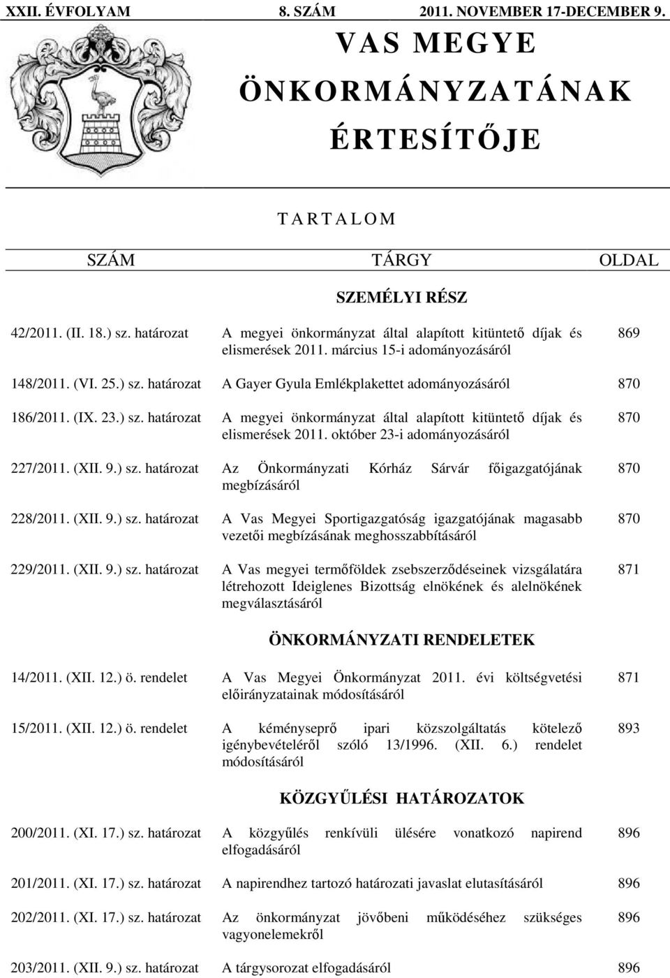 határozat A Gayer Gyula Emlékplakettet adományozásáról 870 186/2011. (IX. 23.) sz. határozat A megyei önkormányzat által alapított kitüntetı díjak és elismerések 2011.