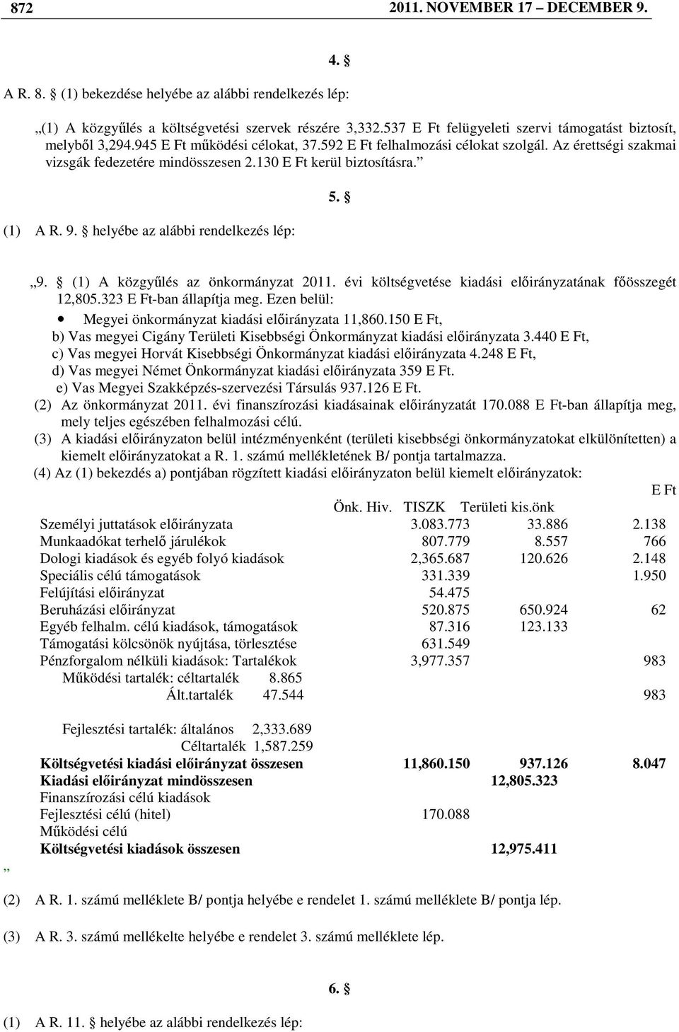 130 E Ft kerül biztosításra. (1) A R. 9. helyébe az alábbi rendelkezés lép: 5. 9. (1) A közgyőlés az önkormányzat 2011. évi költségvetése kiadási elıirányzatának fıösszegét 12,805.