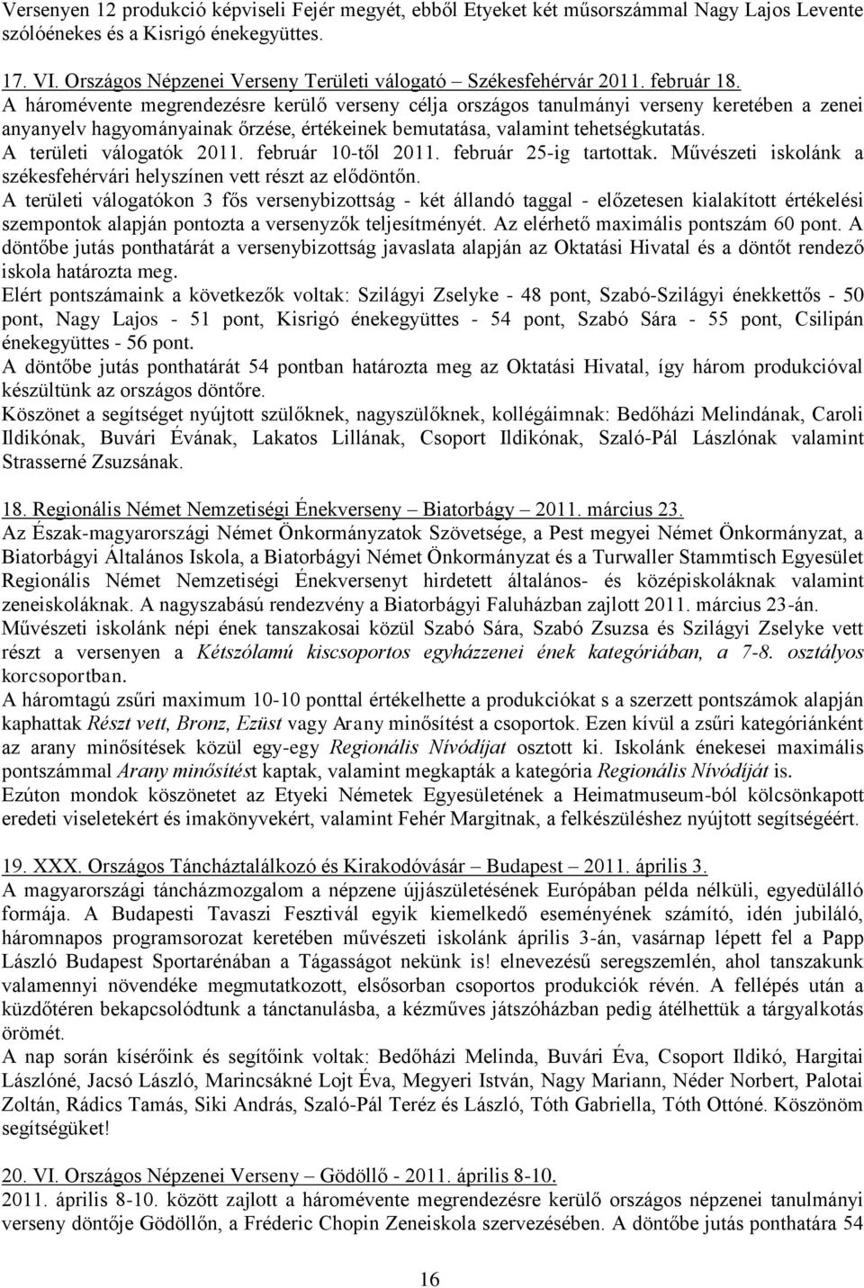 A háromévente megrendezésre kerülő verseny célja országos tanulmányi verseny keretében a zenei anyanyelv hagyományainak őrzése, értékeinek bemutatása, valamint tehetségkutatás.