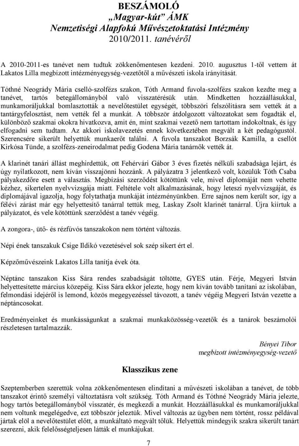 Mindketten hozzáállásukkal, munkamoráljukkal bomlasztották a nevelőtestület egységét, többszöri felszólításra sem vették át a tantárgyfelosztást, nem vették fel a munkát.