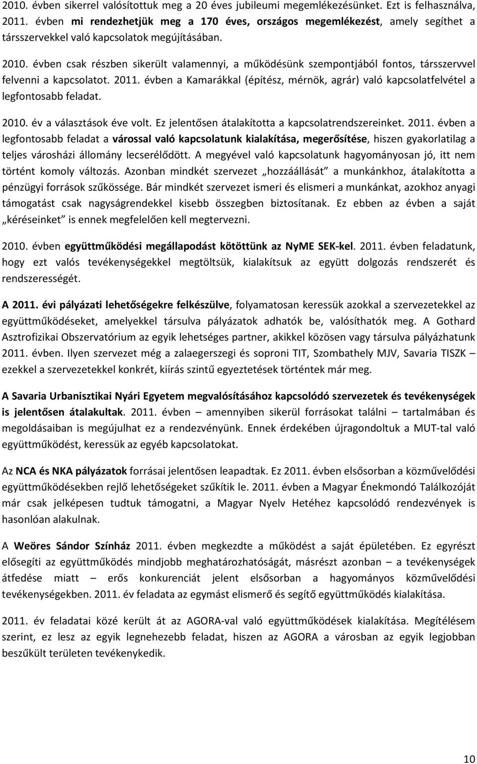 évben csak részben sikerült valamennyi, a működésünk szempontjából fontos, társszervvel felvenni a kapcsolatot. 2011.