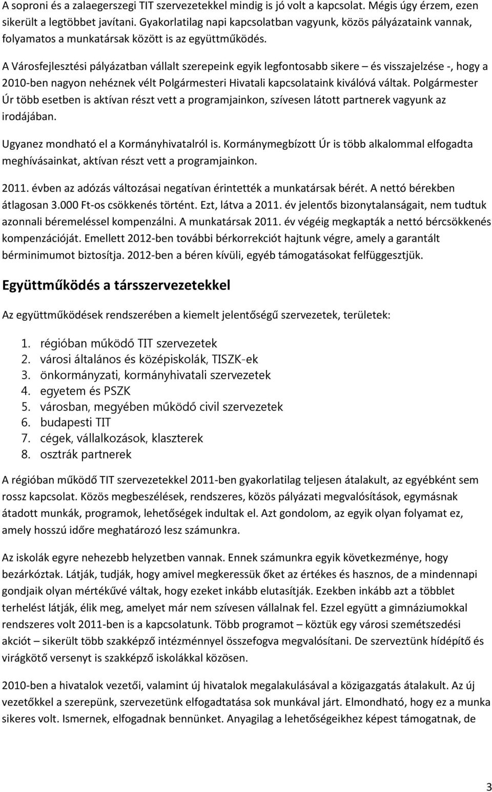 A Városfejlesztési pályázatban vállalt szerepeink egyik legfontosabb sikere és visszajelzése -, hogy a 2010-ben nagyon nehéznek vélt Polgármesteri Hivatali kapcsolataink kiválóvá váltak.