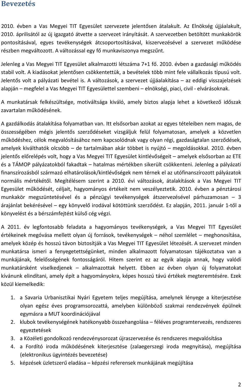 Jelenleg a Vas Megyei TIT Egyesület alkalmazotti létszáma 7+1 fő. 2010. évben a gazdasági működés stabil volt.