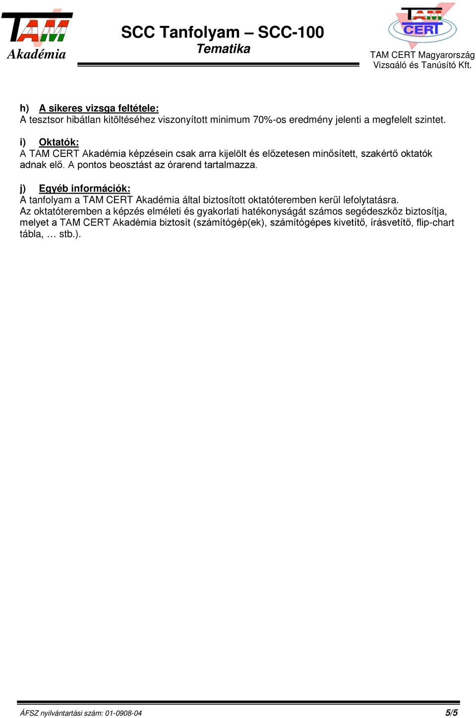 j) Egyéb információk: A tanfolyam a TAM CERT által biztosított oktatóteremben kerül lefolytatásra.