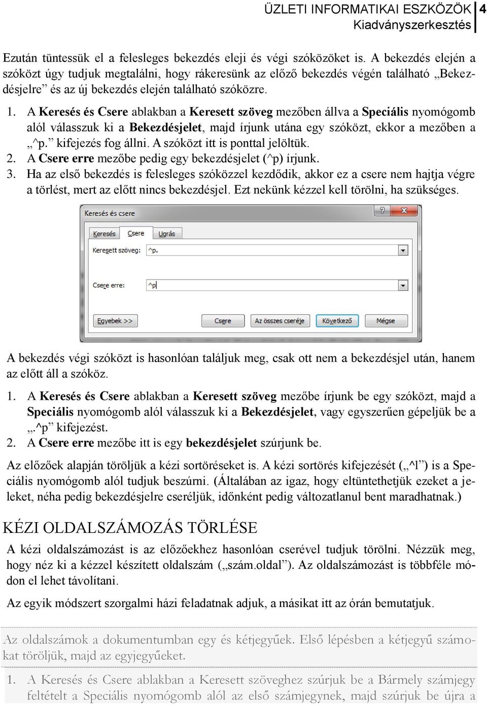 A Keresés és Csere ablakban a Keresett szöveg mezőben állva a Speciális nyomógomb alól válasszuk ki a Bekezdésjelet, majd írjunk utána egy szóközt, ekkor a mezőben a ^p. kifejezés fog állni.