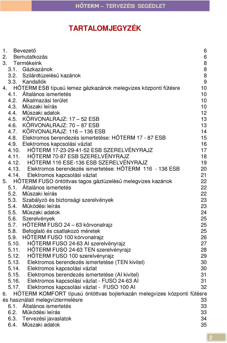 KÖRVONALRAJZ: 17 52 ESB 13 4.6. KÖRVONALRAJZ: 70 87 ESB 13 4.7. KÖRVONALRAJZ: 116 136 ESB 14 4.8. Elektromos berendezés ismertetése: HŐTERM 17-87 ESB 15 4.9. Elektromos kapcsolási vázlat 16 4.10.