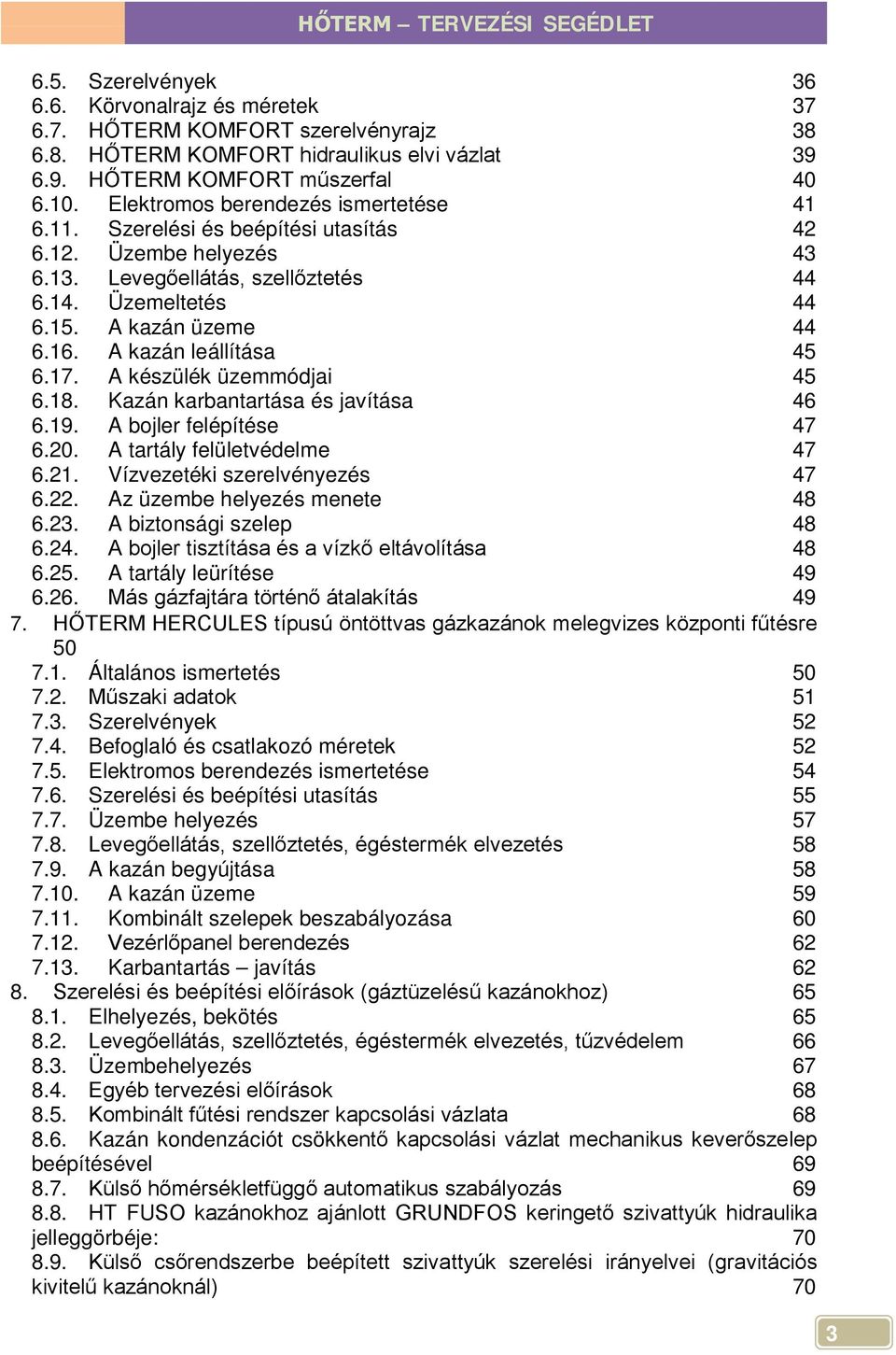 A kazán leállítása 45 6.17. A készülék üzemmódjai 45 6.18. Kazán karbantartása és javítása 46 6.19. A bojler felépítése 47 6.20. A tartály felületvédelme 47 6.21. Vízvezetéki szerelvényezés 47 6.22.