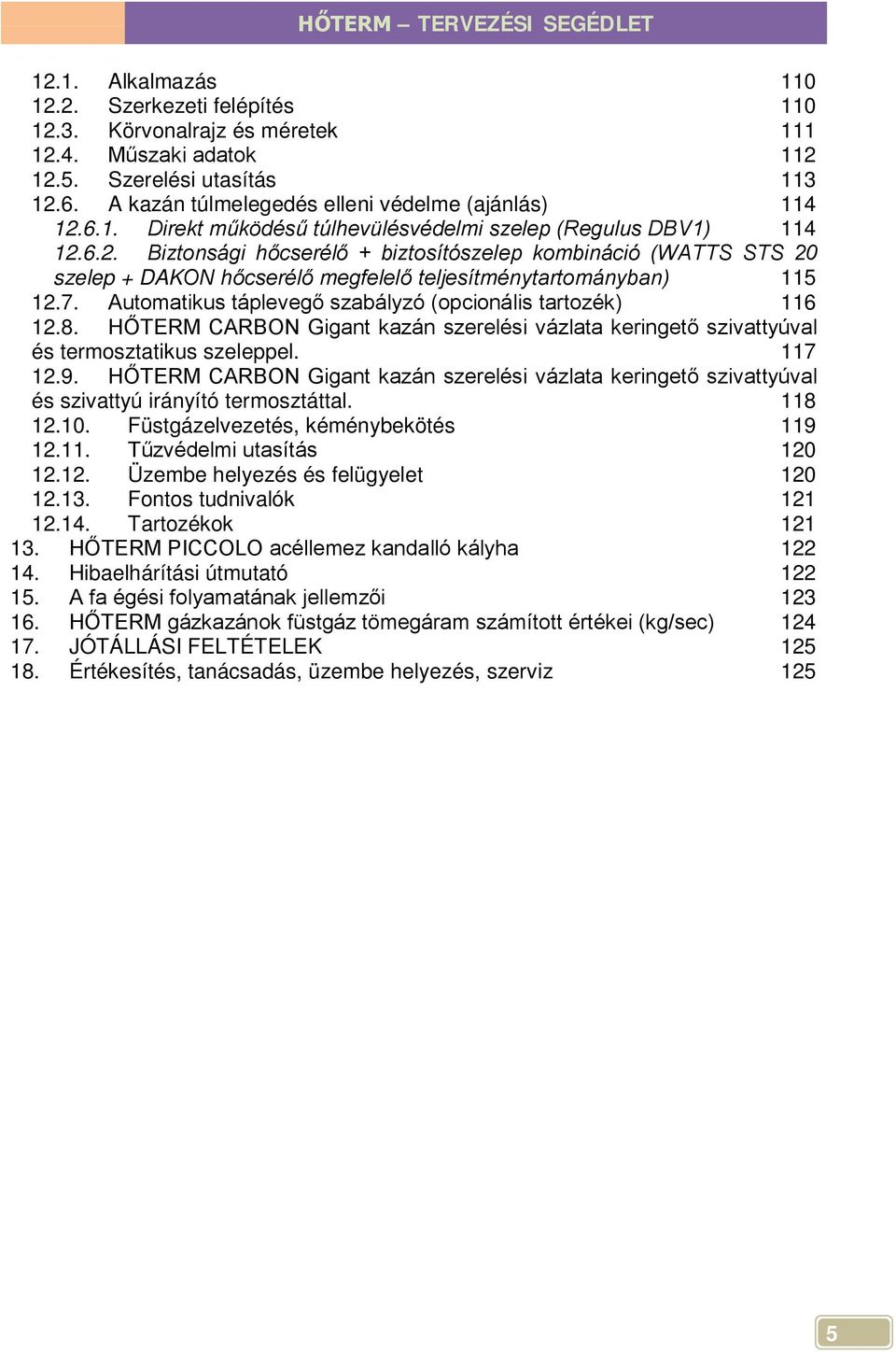 6.2. Biztonsági hőcserélő + biztosítószelep kombináció (WATTS STS 20 szelep + DAKON hőcserélő megfelelő teljesítménytartományban) 115 12.7.