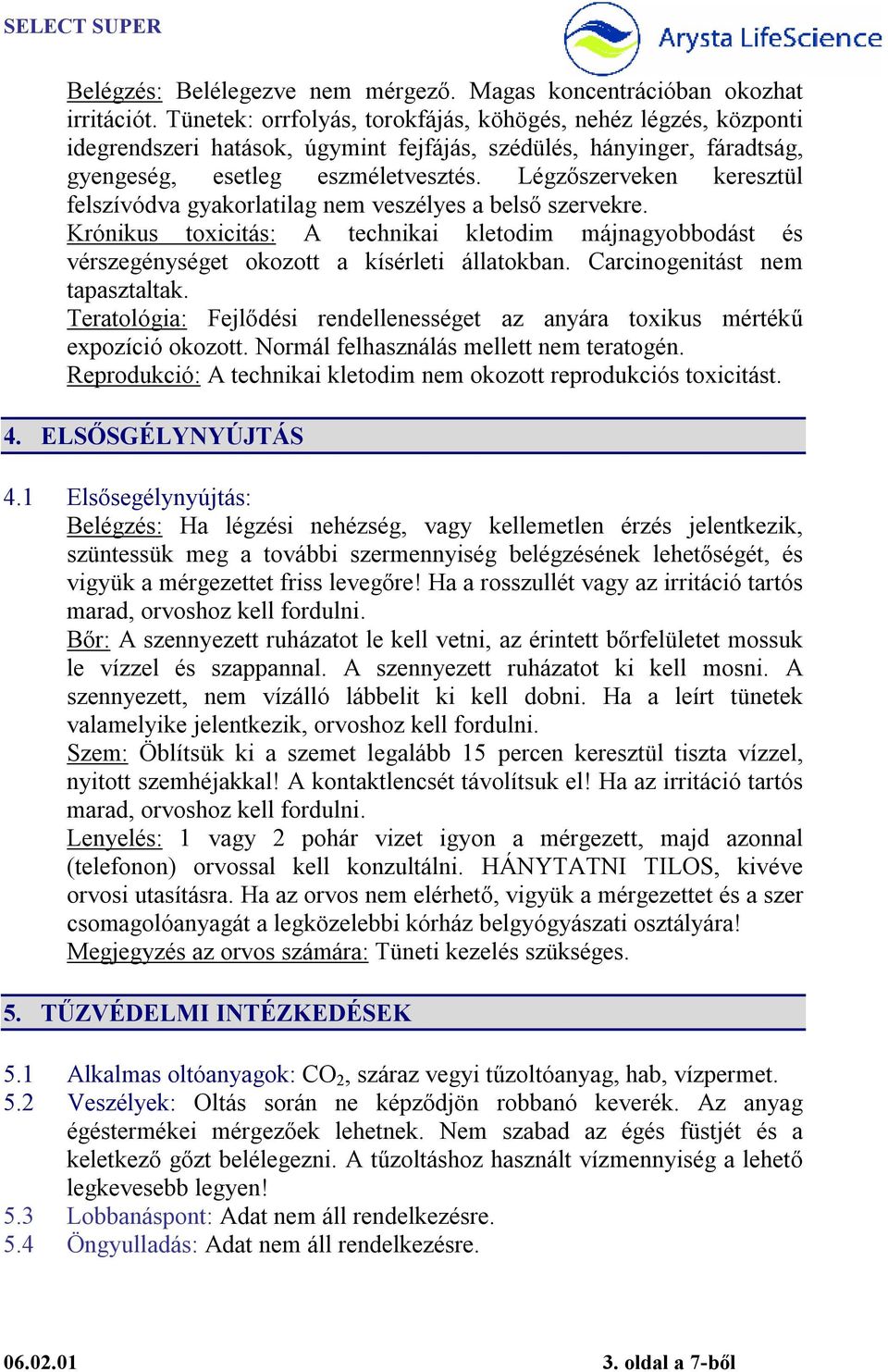 Légzőszerveken keresztül felszívódva gyakorlatilag nem veszélyes a belső szervekre. Krónikus toxicitás: A technikai kletodim májnagyobbodást és vérszegénységet okozott a kísérleti állatokban.