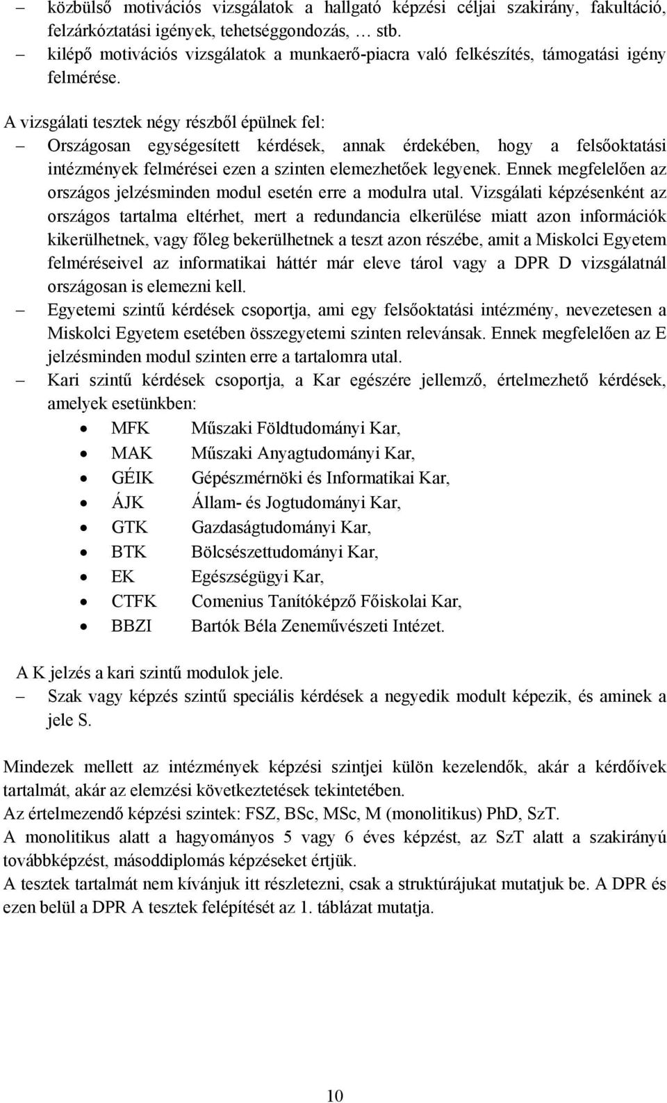 A vizsgálati tesztek négy részből épülnek fel: Országosan egységesített kérdések, annak érdekében, hogy a felsőoktatási intézmények felmérései ezen a szinten elemezhetőek legyenek.