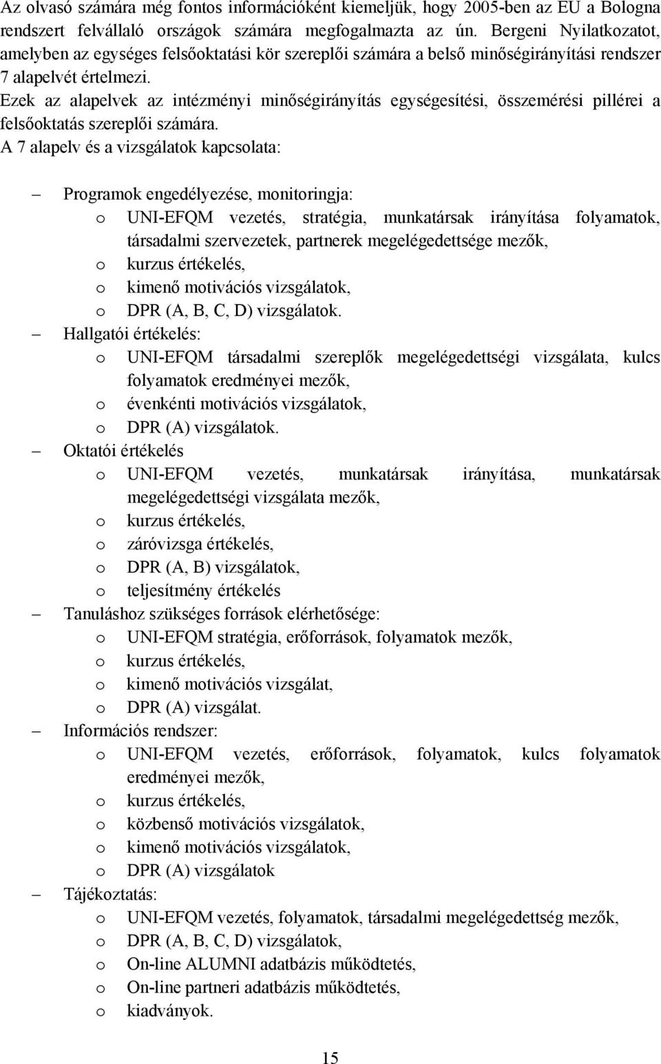 Ezek az alapelvek az intézményi minőségirányítás egységesítési, összemérési pillérei a felsőoktatás szereplői számára.