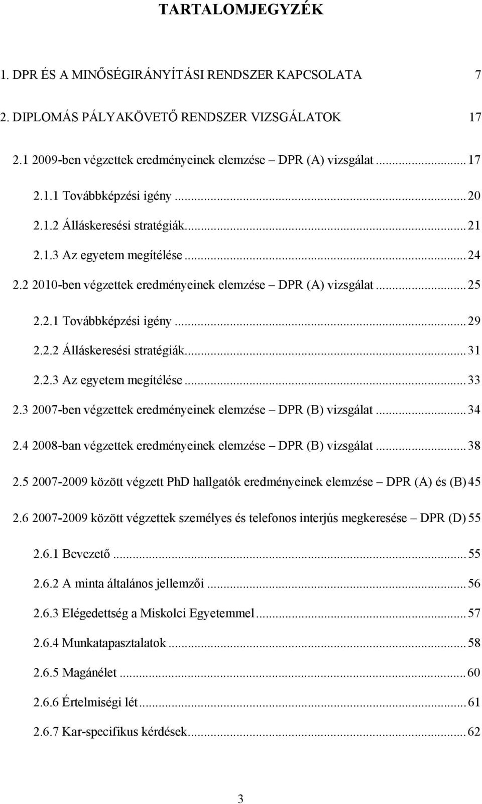 2.3 Az egyetem megítélése... 33 2.3 2007-ben végzettek eredményeinek elemzése DPR (B) vizsgálat... 34 2.4 2008-ban végzettek eredményeinek elemzése DPR (B) vizsgálat... 38 2.