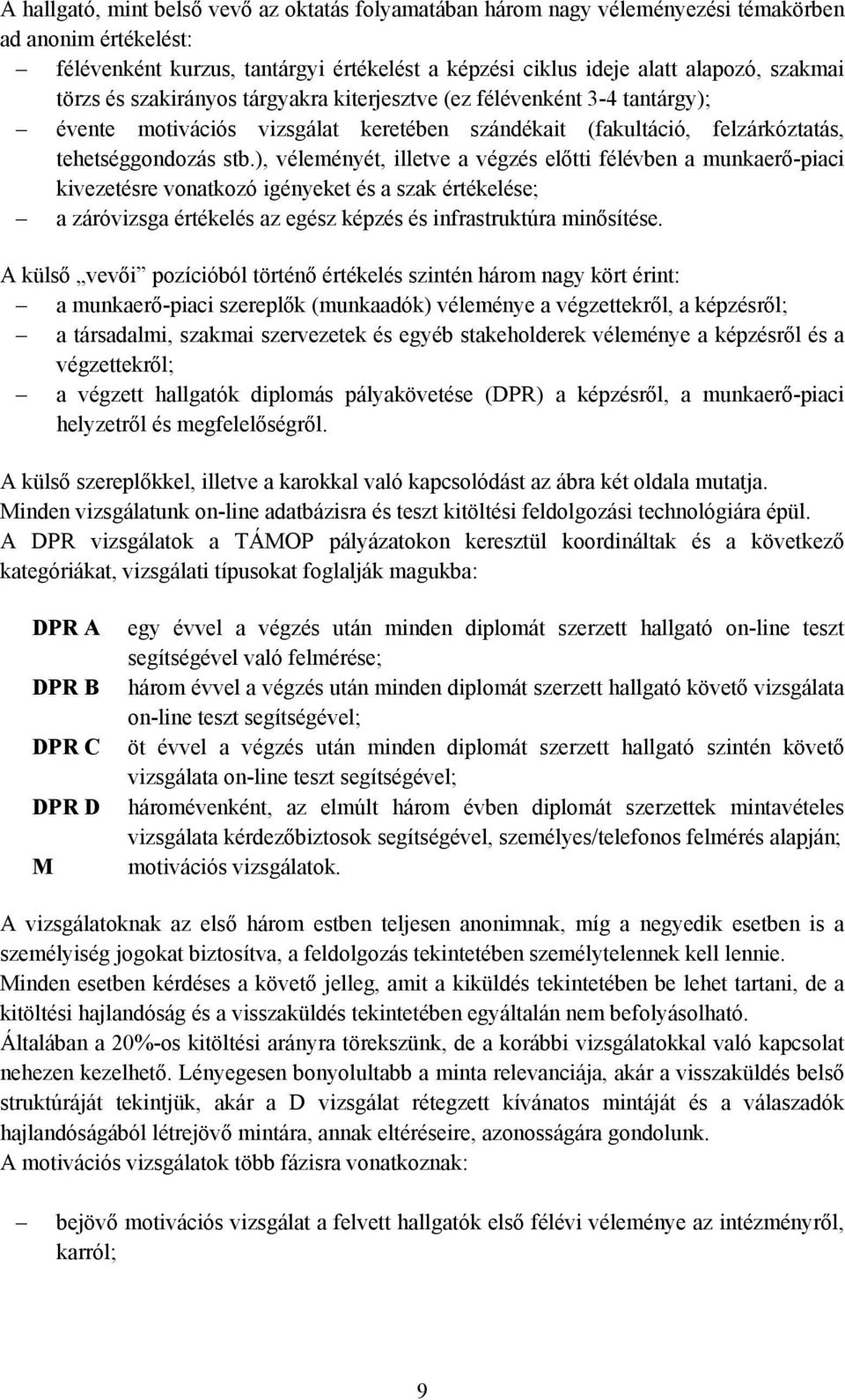 ), véleményét, illetve a végzés előtti félévben a munkaerő-piaci kivezetésre vonatkozó igényeket és a szak értékelése; a záróvizsga értékelés az egész képzés és infrastruktúra minősítése.