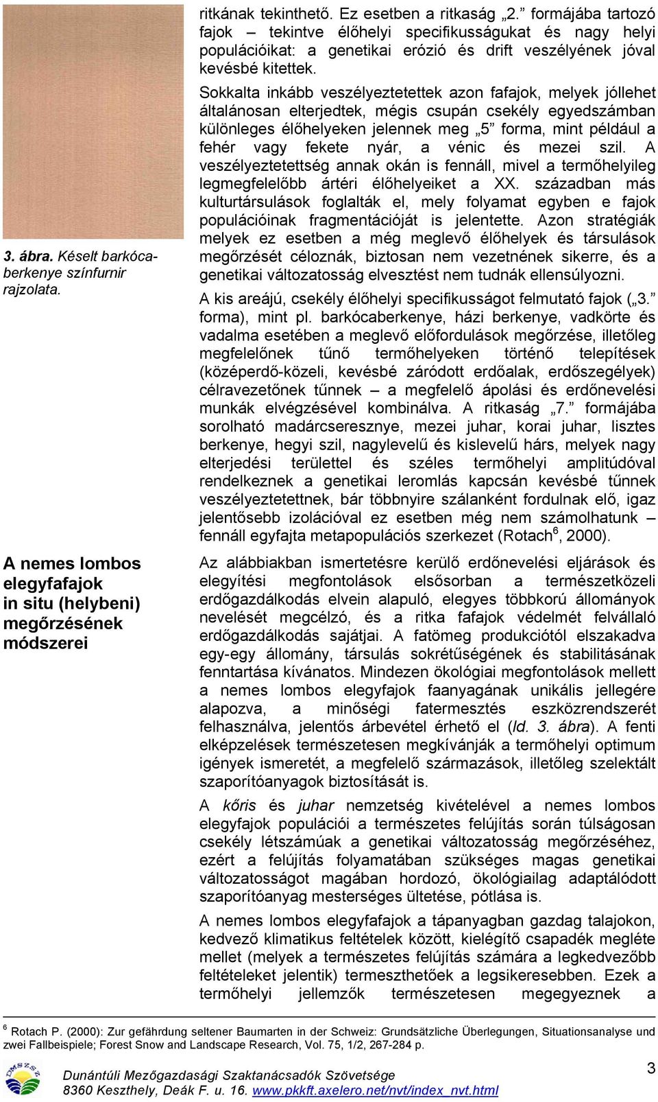 Sokkalta inkább veszélyeztetettek azon fafajok, melyek jóllehet általánosan elterjedtek, mégis csupán csekély egyedszámban különleges élőhelyeken jelennek meg 5 forma, mint például a fehér vagy