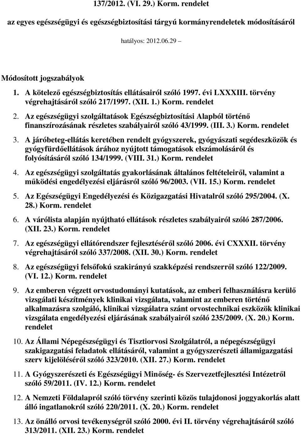 Az egészségügyi szolgáltatások Egészségbiztosítási Alapból történı finanszírozásának részletes szabályairól szóló 43/1999. (III. 3.) Korm. rendelet 3.