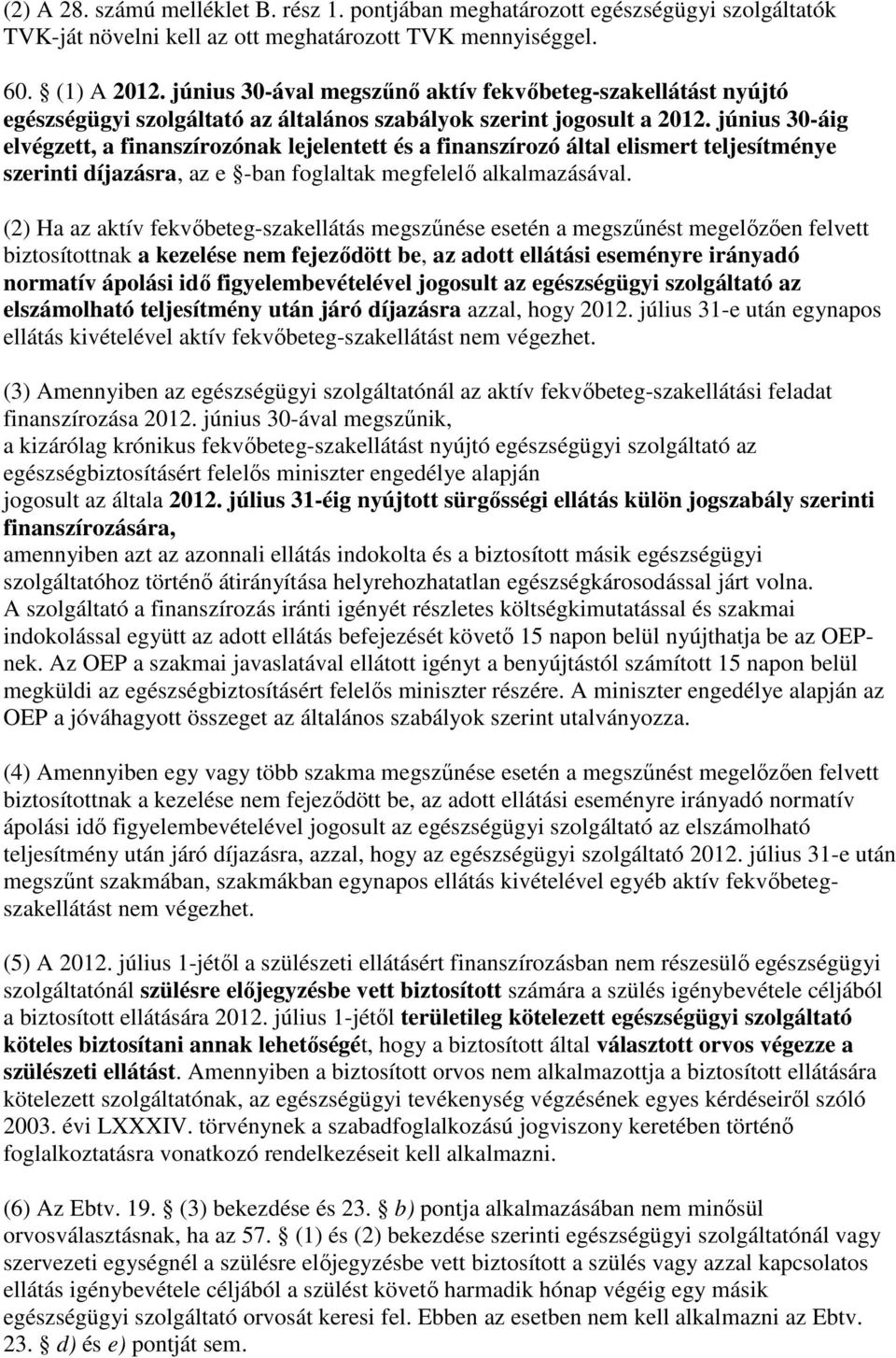 június 30-áig elvégzett, a finanszírozónak lejelentett és a finanszírozó által elismert teljesítménye szerinti díjazásra, az e -ban foglaltak megfelelı alkalmazásával.