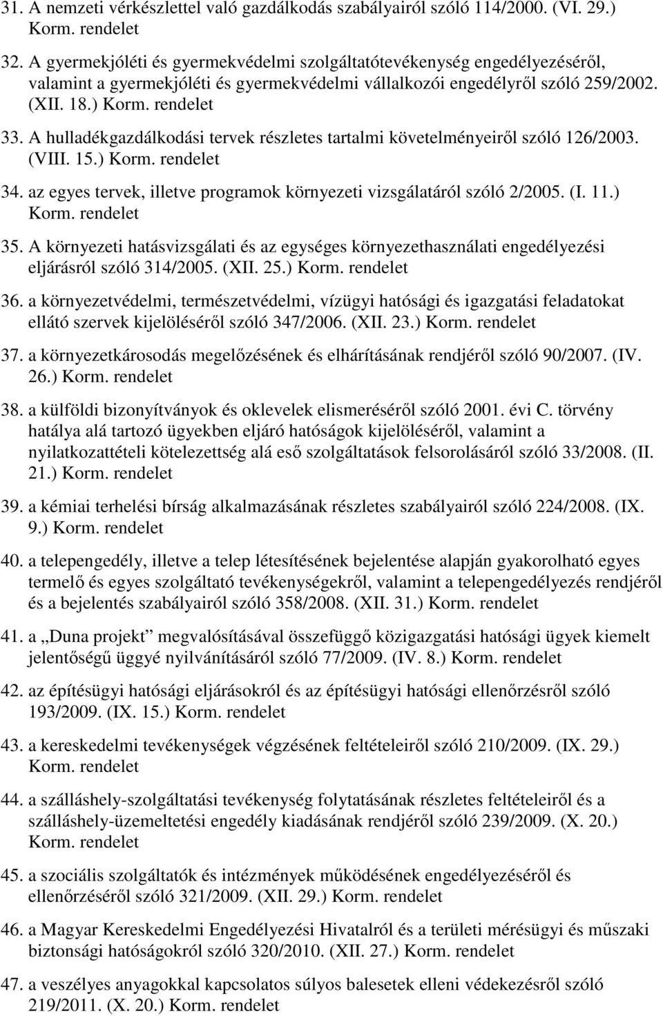 A hulladékgazdálkodási tervek részletes tartalmi követelményeirıl szóló 126/2003. (VIII. 15.) Korm. rendelet 34. az egyes tervek, illetve programok környezeti vizsgálatáról szóló 2/2005. (I. 11.