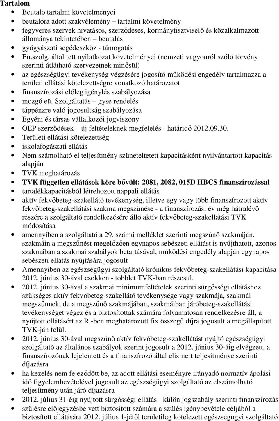 által tett nyilatkozat követelményei (nemzeti vagyonról szóló törvény szerinti átlátható szervezetnek minısül) az egészségügyi tevékenység végzésére jogosító mőködési engedély tartalmazza a területi