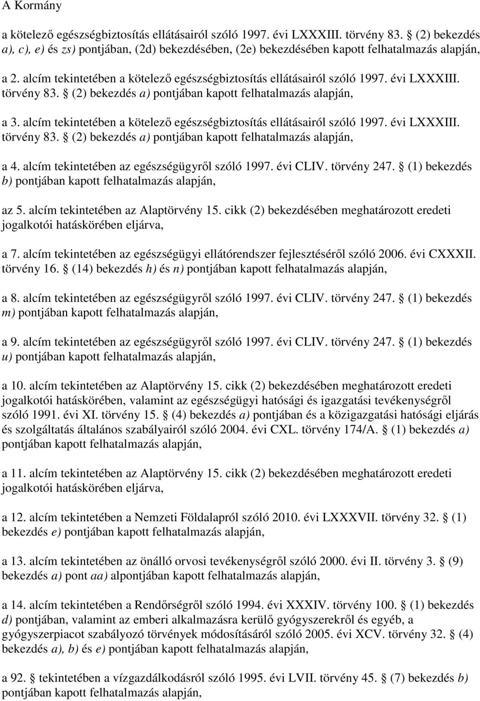 törvény 83. (2) bekezdés a) pontjában kapott felhatalmazás alapján, a 3. alcím tekintetében a kötelezı egészségbiztosítás ellátásairól szóló 1997. évi LXXXIII. törvény 83.