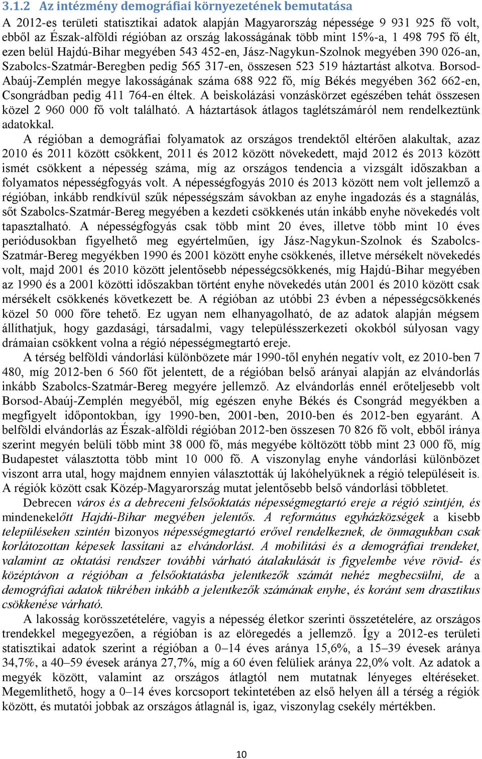 alkotva. Borsod- Abaúj-Zemplén megye lakosságának száma 688 922 fő, míg Békés megyében 362 662-en, Csongrádban pedig 411 764-en éltek.