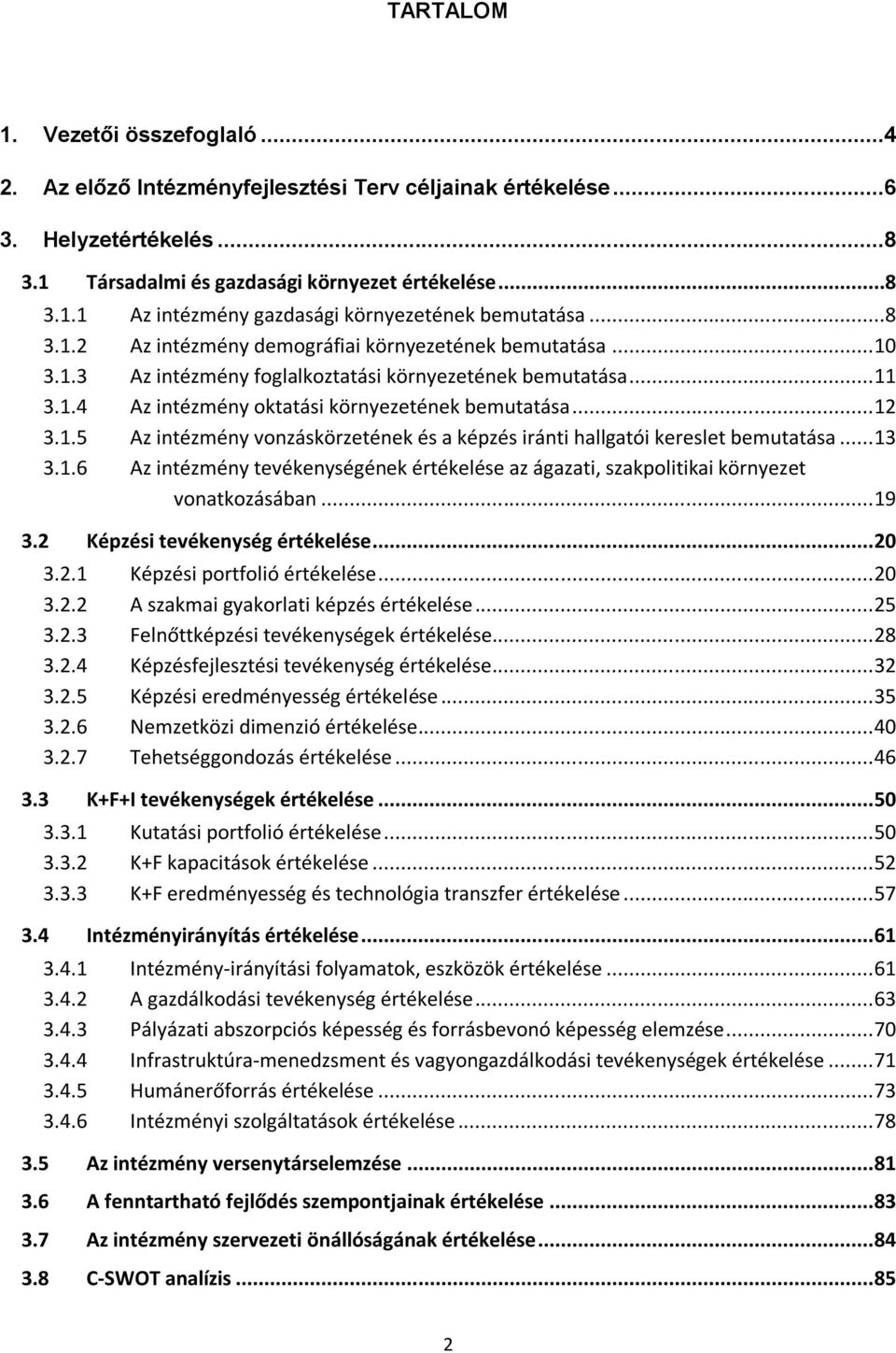 .. 13 3.1.6 Az intézmény tevékenységének értékelése az ágazati, szakpolitikai környezet vonatkozásában... 19 3.2 Képzési tevékenység értékelése... 20 3.2.1 Képzési portfolió értékelése... 20 3.2.2 A szakmai gyakorlati képzés értékelése.