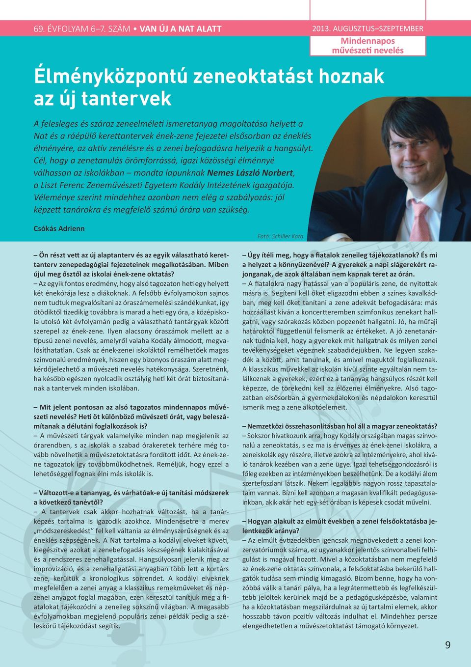 kerettantervek ének-zene fejezetei elsősorban az éneklés élményére, az aktív zenélésre és a zenei befogadásra helyezik a hangsúlyt.