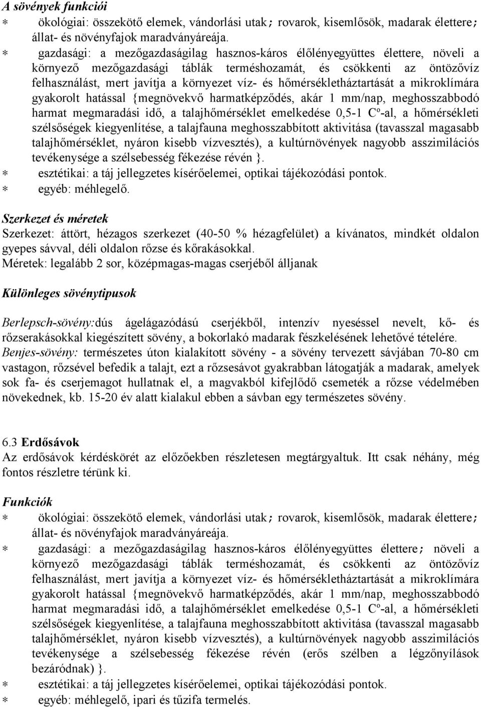 hőmérsékletháztartását a mikroklímára gyakorolt hatással {megnövekvő harmatképződés, akár 1 mm/nap, meghosszabbodó harmat megmaradási idő, a talajhőmérséklet emelkedése 0,5-1 C o -al, a hőmérsékleti