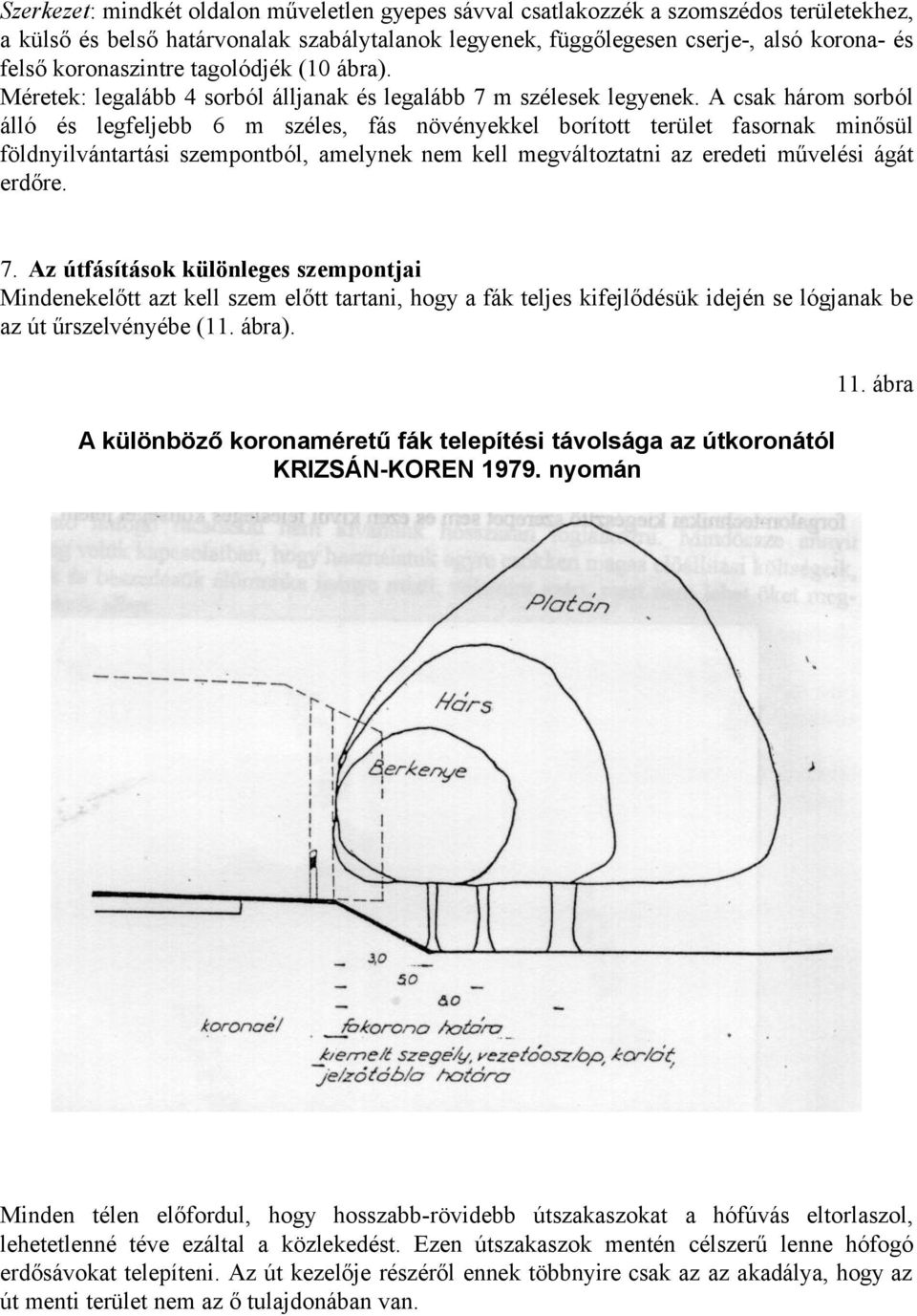 A csak három sorból álló és legfeljebb 6 m széles, fás növényekkel borított terület fasornak minősül földnyilvántartási szempontból, amelynek nem kell megváltoztatni az eredeti művelési ágát erdőre.