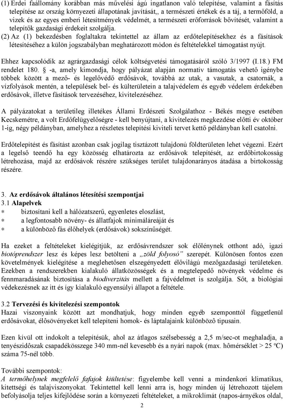 (2) Az (1) bekezdésben foglaltakra tekintettel az állam az erdőtelepítésekhez és a fásítások létesítéséhez a külön jogszabályban meghatározott módon és feltételekkel támogatást nyújt.