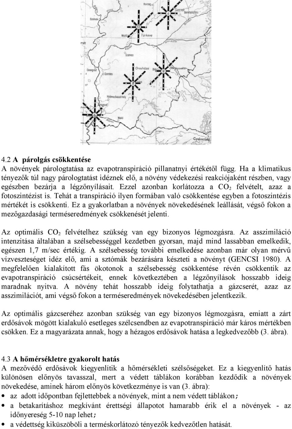 Ezzel azonban korlátozza a CO 2 felvételt, azaz a fotoszintézist is. Tehát a transpiráció ilyen formában való csökkentése egyben a fotoszintézis mértékét is csökkenti.