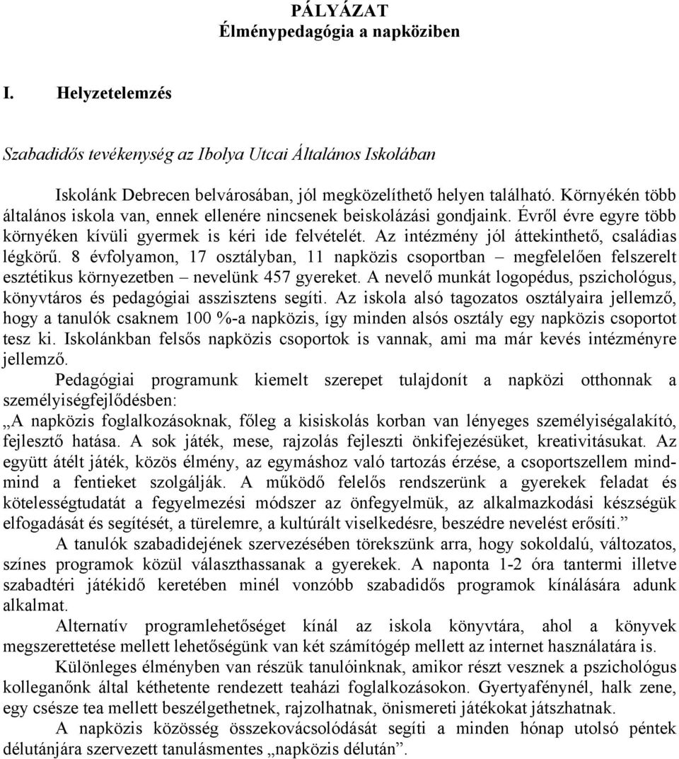 Az intézmény jól áttekinthető, családias légkörű. 8 évfolyamon, 17 osztályban, 11 napközis csoportban megfelelően felszerelt esztétikus környezetben nevelünk 457 gyereket.