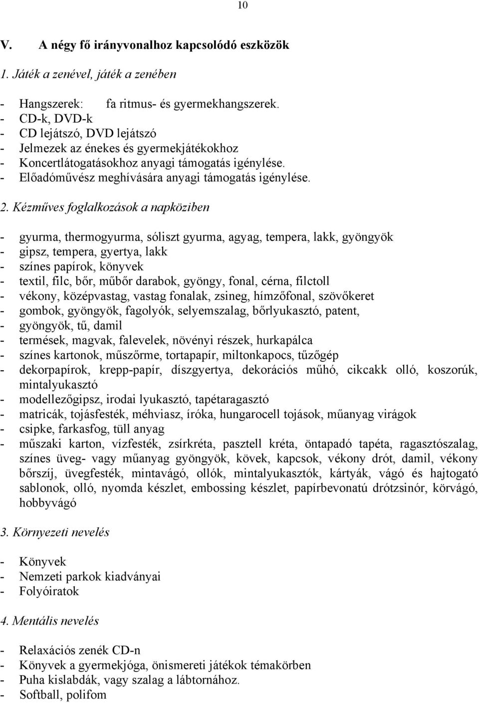 Kézműves foglalkozások a napköziben - gyurma, thermogyurma, sóliszt gyurma, agyag, tempera, lakk, gyöngyök - gipsz, tempera, gyertya, lakk - színes papírok, könyvek - textil, filc, bőr, műbőr