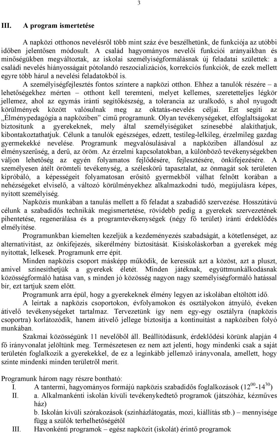 korrekciós funkciók, de ezek mellett egyre több hárul a nevelési feladatokból is. A személyiségfejlesztés fontos színtere a napközi otthon.