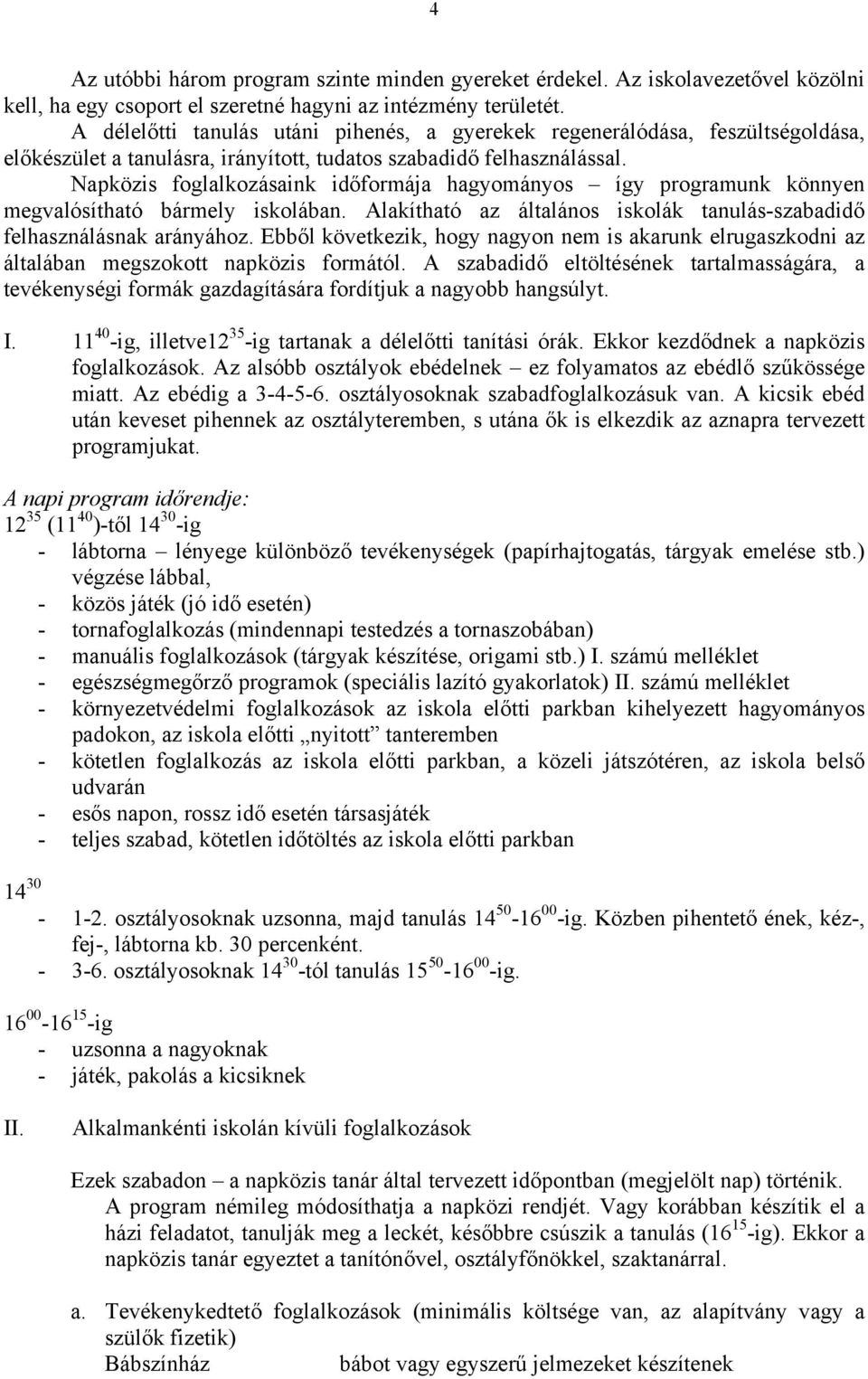 Napközis foglalkozásaink időformája hagyományos így programunk könnyen megvalósítható bármely iskolában. Alakítható az általános iskolák tanulás-szabadidő felhasználásnak arányához.