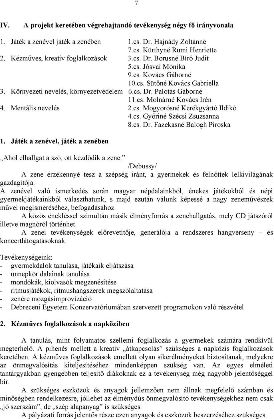 cs. Molnárné Kovács Irén 4. Mentális nevelés 2.cs. Mogyorósné Kerékgyártó Ildikó 4.cs. Győriné Szécsi Zsuzsanna 8.cs. Dr. Fazekasné Balogh Piroska 1.