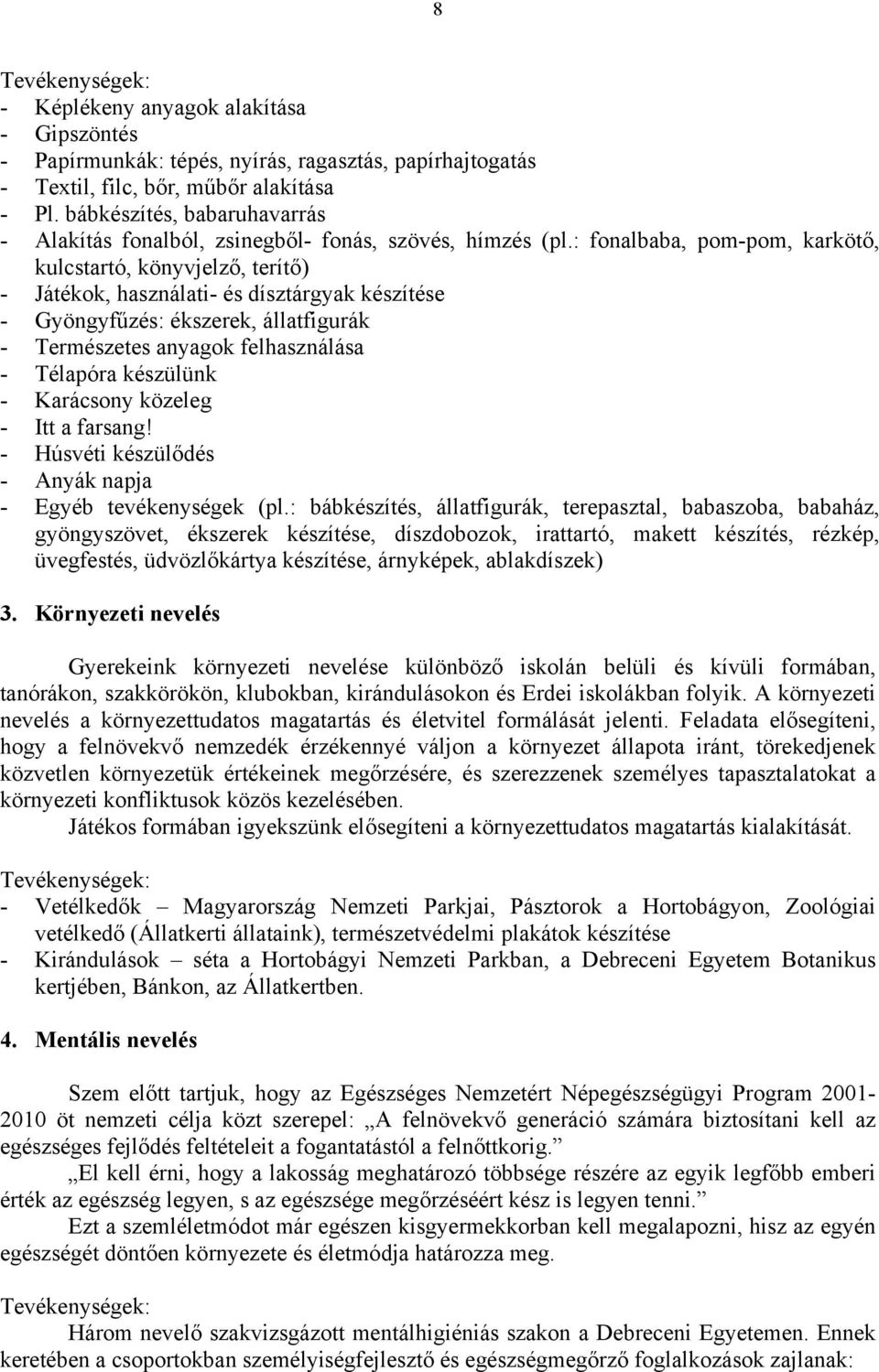 : fonalbaba, pom-pom, karkötő, kulcstartó, könyvjelző, terítő) - Játékok, használati- és dísztárgyak készítése - Gyöngyfűzés: ékszerek, állatfigurák - Természetes anyagok felhasználása - Télapóra