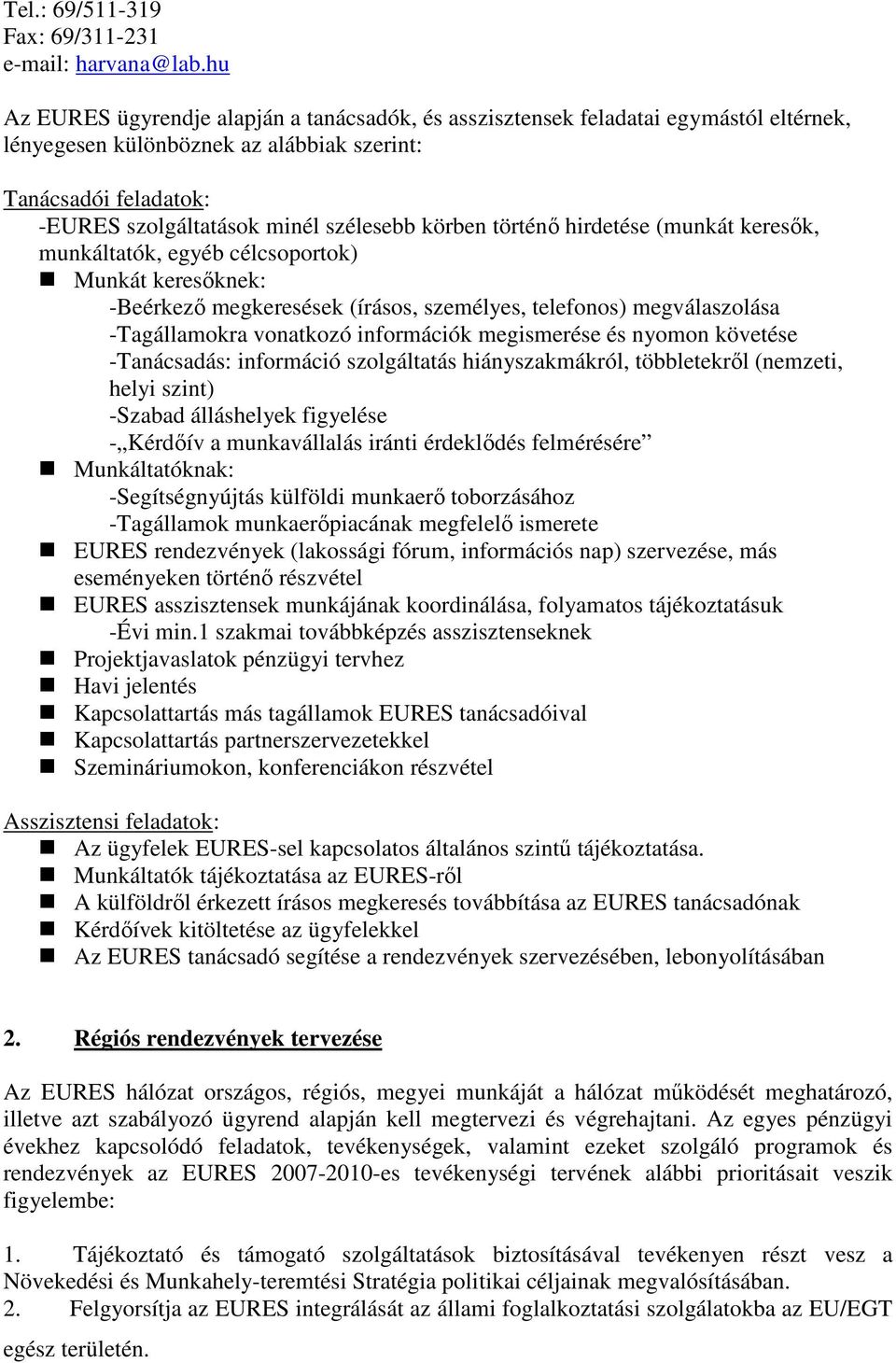 körben történı hirdetése (munkát keresık, munkáltatók, egyéb célcsoportok) Munkát keresıknek: -Beérkezı megkeresések (írásos, személyes, telefonos) megválaszolása -Tagállamokra vonatkozó információk