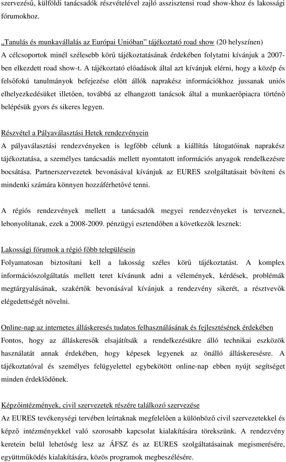 A tájékoztató elıadások által azt kívánjuk elérni, hogy a közép és felsıfokú tanulmányok befejezése elıtt állók naprakész információkhoz jussanak uniós elhelyezkedésüket illetıen, továbbá az