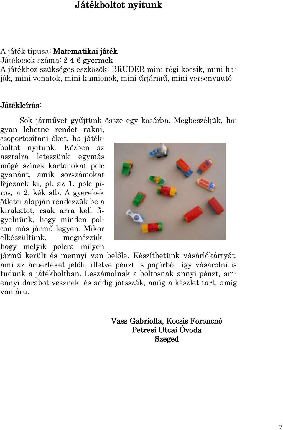 Közben az asztalra leteszünk egymás mögé színes kartonokat polc gyanánt, amik sorszámokat fejeznek ki, pl. az 1. polc piros, a 2. kék stb.