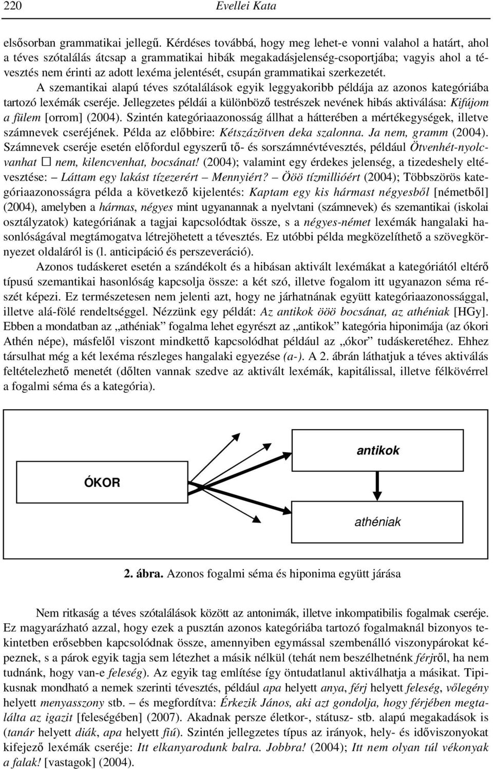 jelentését, csupán grammatikai szerkezetét. A szemantikai alapú téves szótalálások egyik leggyakoribb példája az azonos kategóriába tartozó lexémák cseréje.