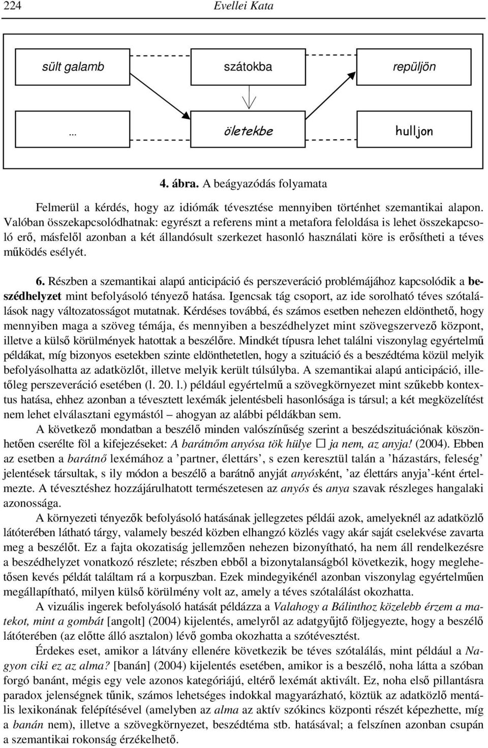 mőködés esélyét. 6. Részben a szemantikai alapú anticipáció és perszeveráció problémájához kapcsolódik a beszédhelyzet mint befolyásoló tényezı hatása.