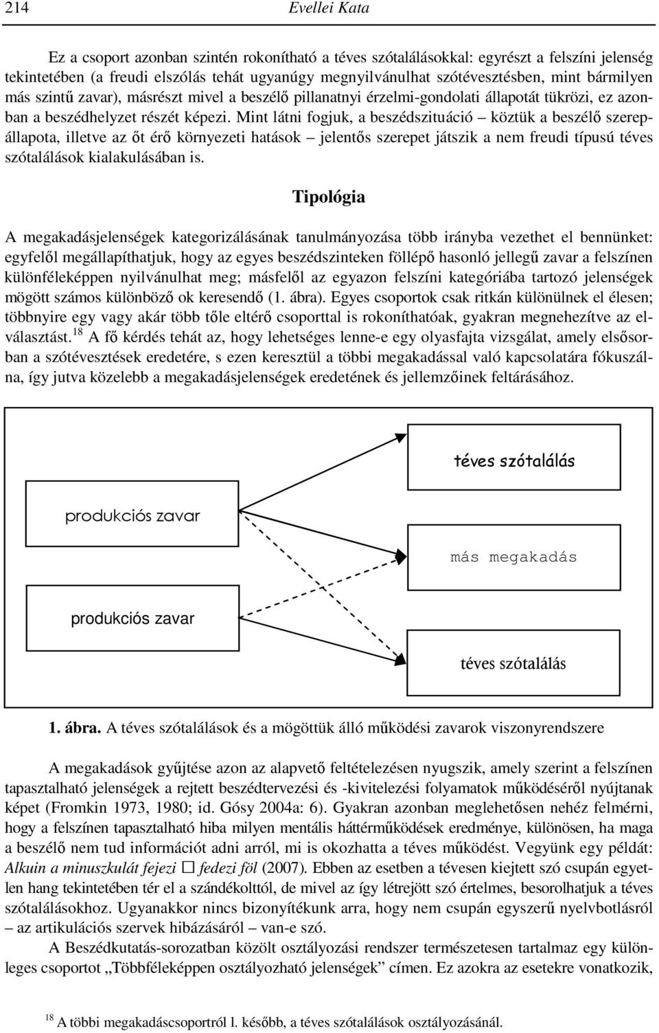 Mint látni fogjuk, a beszédszituáció köztük a beszélı szerepállapota, illetve az ıt érı környezeti hatások jelentıs szerepet játszik a nem freudi típusú téves szótalálások kialakulásában is.