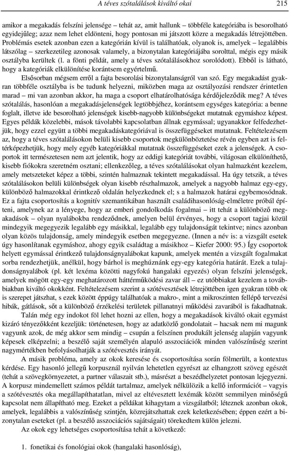 Problémás esetek azonban ezen a kategórián kívül is találhatóak, olyanok is, amelyek legalábbis látszólag szerkezetileg azonosak valamely, a bizonytalan kategóriájába sorolttal, mégis egy másik