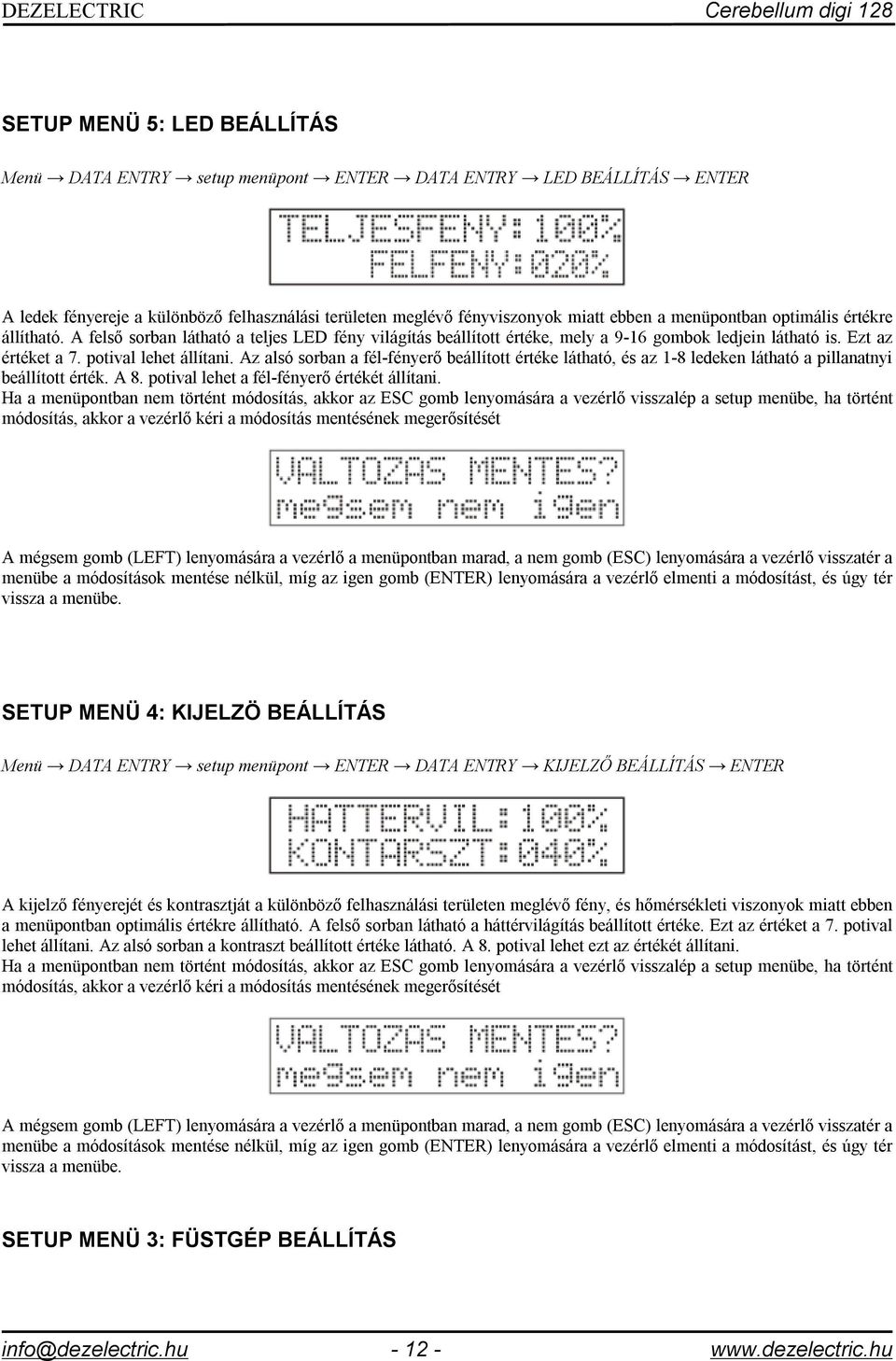 potival lehet állítani. Az alsó sorban a fél-fényerő beállított értéke látható, és az 1-8 ledeken látható a pillanatnyi beállított érték. A 8. potival lehet a fél-fényerő értékét állítani.